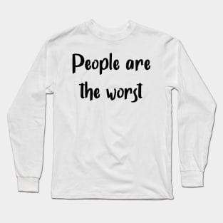 People Are The Worst Long Sleeve T-Shirt